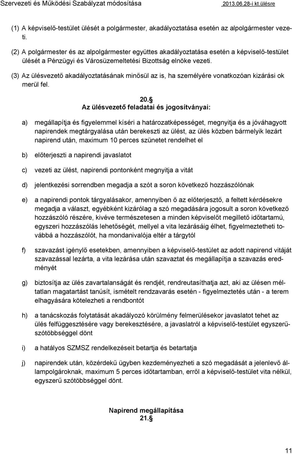 (3) Az ülésvezető akadályoztatásának minősül az is, ha személyére vonatkozóan kizárási ok merül fel. 20.