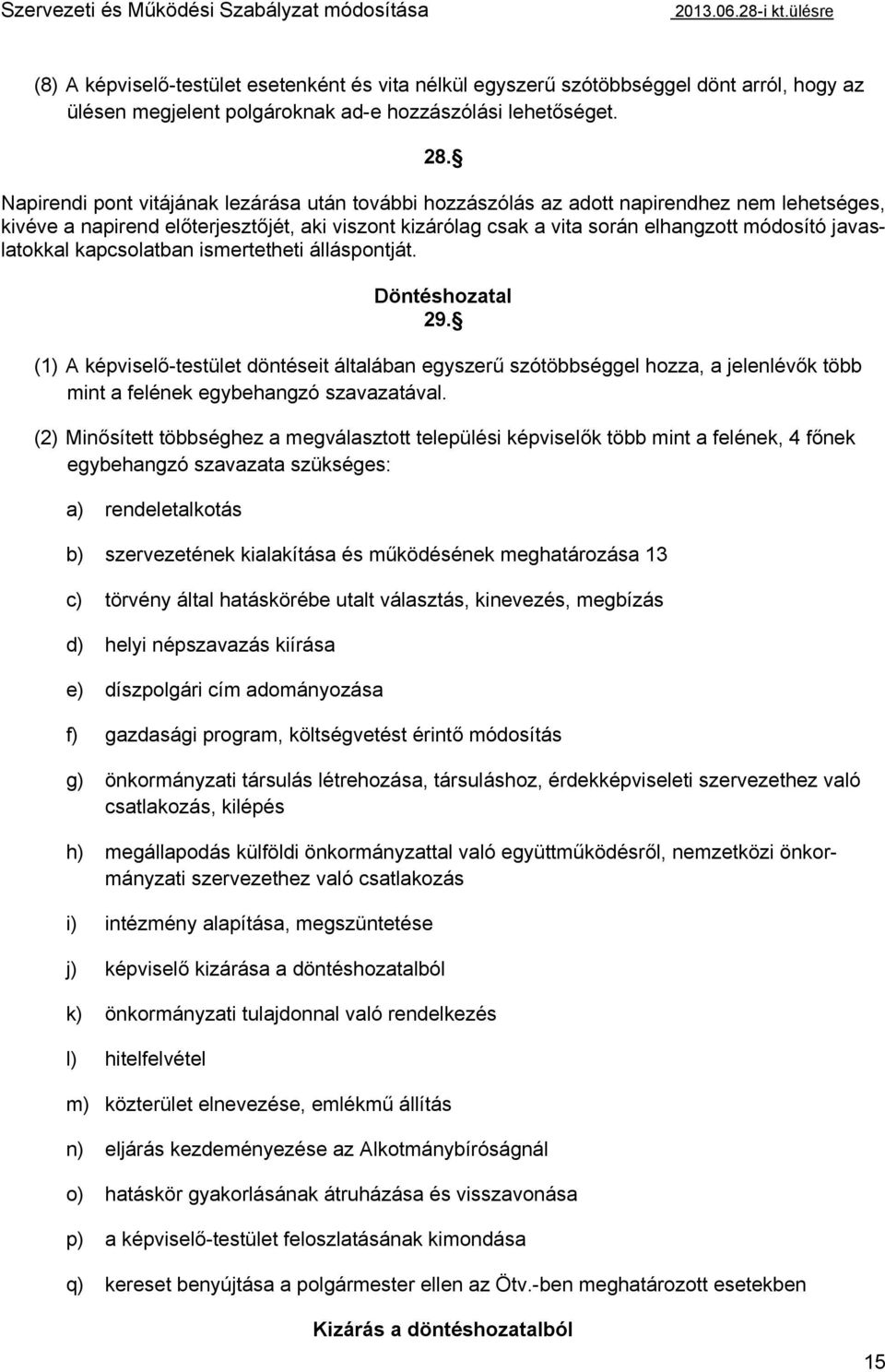 Napirendi pont vitájának lezárása után további hozzászólás az adott napirendhez nem lehetséges, kivéve a napirend előterjesztőjét, aki viszont kizárólag csak a vita során elhangzott módosító