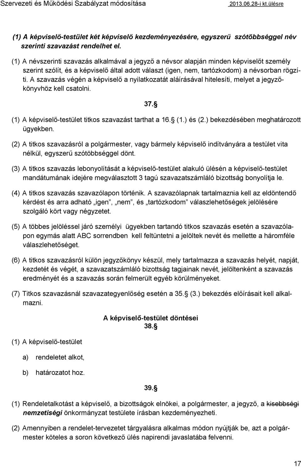 A szavazás végén a képviselő a nyilatkozatát aláírásával hitelesíti, melyet a jegyzőkönyvhöz kell csatolni. 37. (1) A képviselő-testület titkos szavazást tarthat a 16. (1.) és (2.