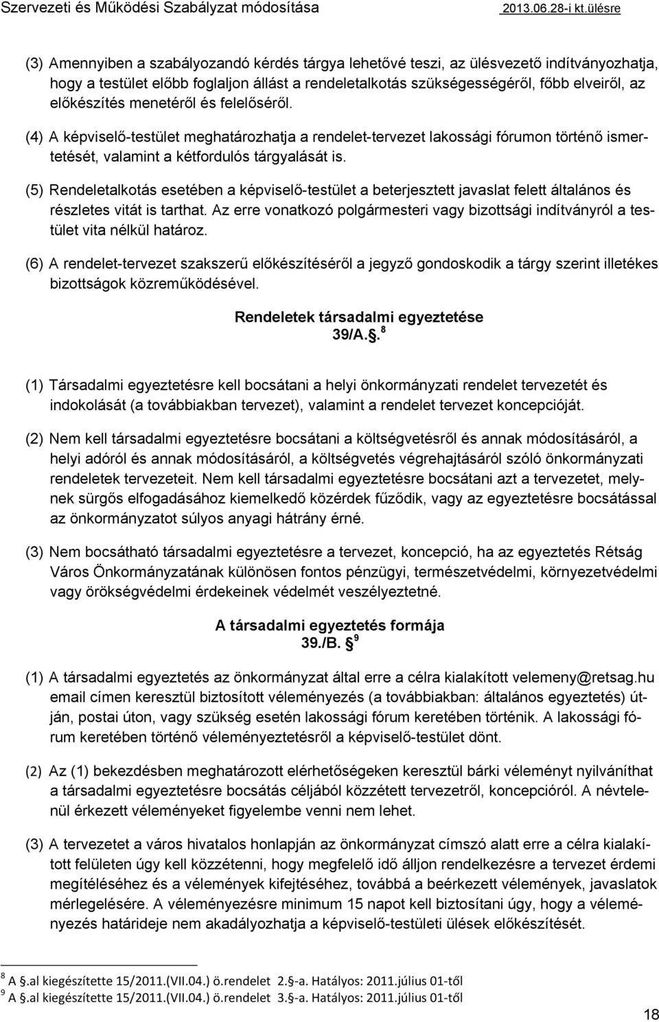 előkészítés menetéről és felelőséről. (4) A képviselő-testület meghatározhatja a rendelet-tervezet lakossági fórumon történő ismertetését, valamint a kétfordulós tárgyalását is.