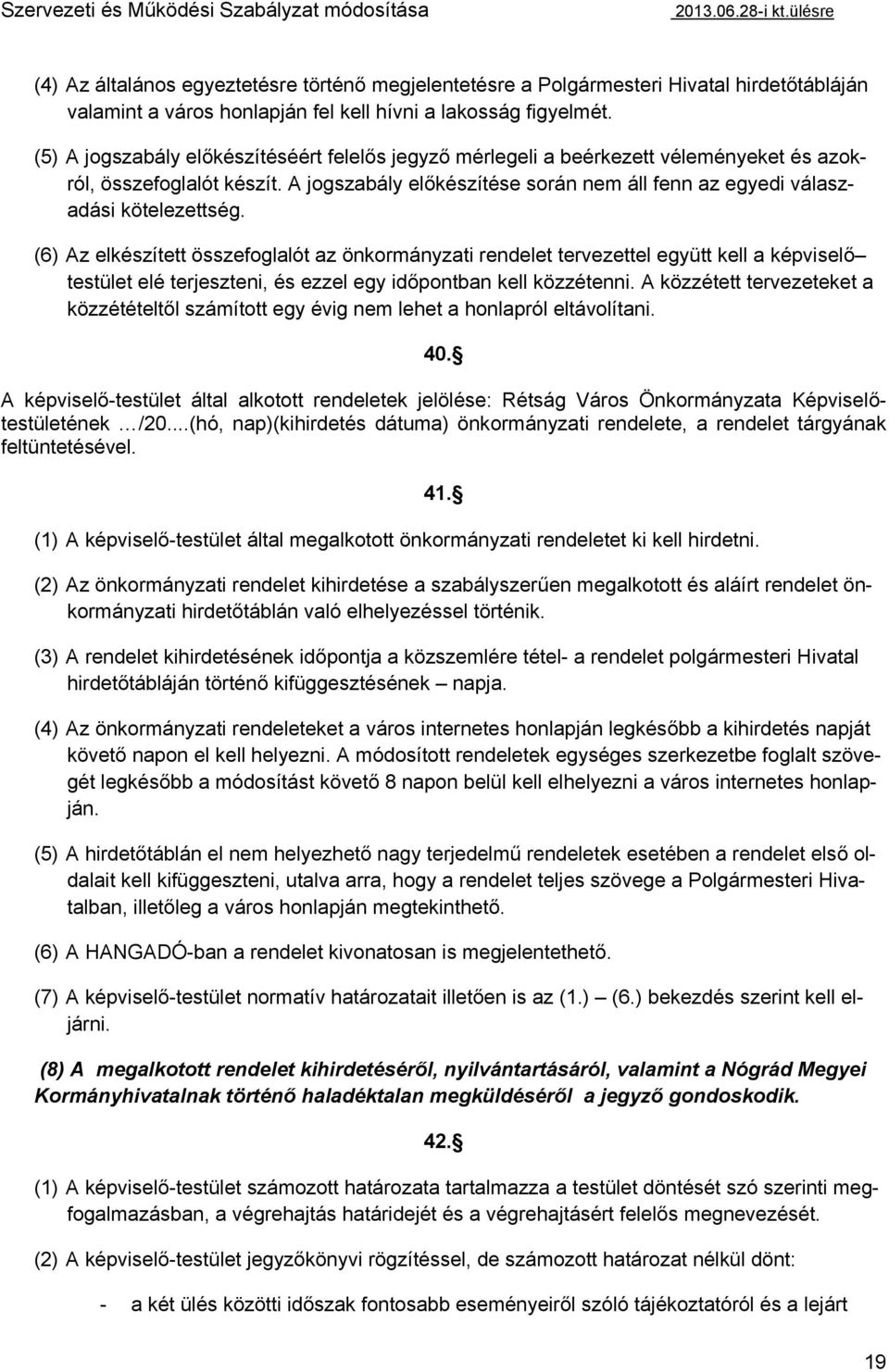 (5) A jogszabály előkészítéséért felelős jegyző mérlegeli a beérkezett véleményeket és azokról, összefoglalót készít. A jogszabály előkészítése során nem áll fenn az egyedi válaszadási kötelezettség.