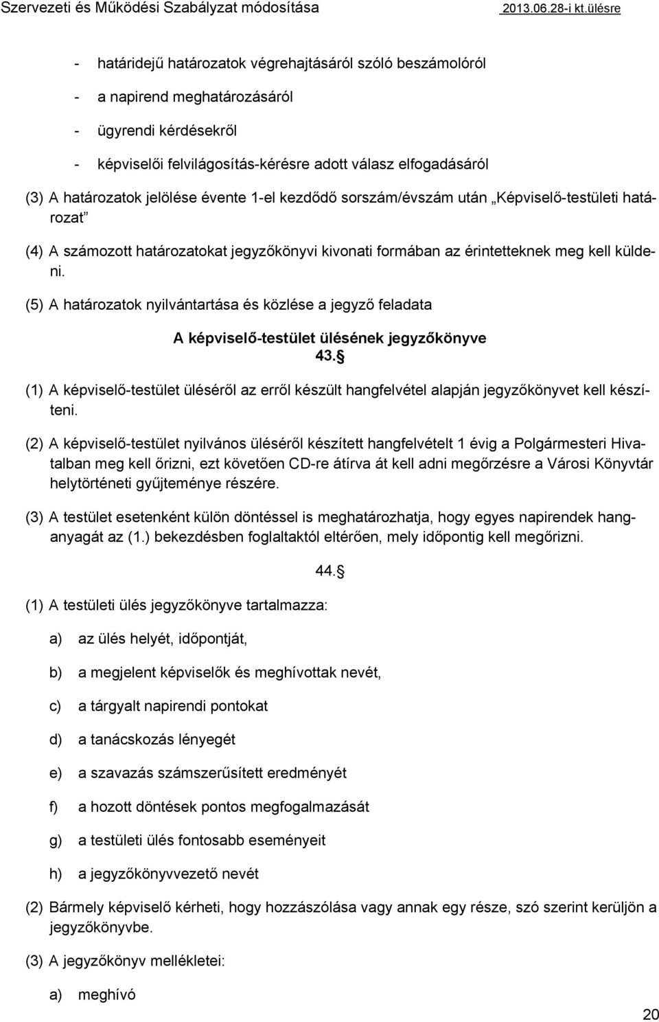 határozatok jelölése évente 1-el kezdődő sorszám/évszám után Képviselő-testületi határozat (4) A számozott határozatokat jegyzőkönyvi kivonati formában az érintetteknek meg kell küldeni.