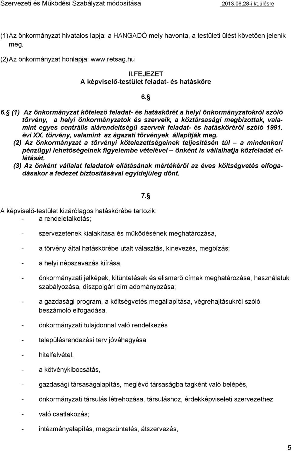 6. (1) Az önkormányzat kötelező feladat- és hatáskörét a helyi önkormányzatokról szóló törvény, a helyi önkormányzatok és szerveik, a köztársasági megbízottak, valamint egyes centrális alárendeltségű