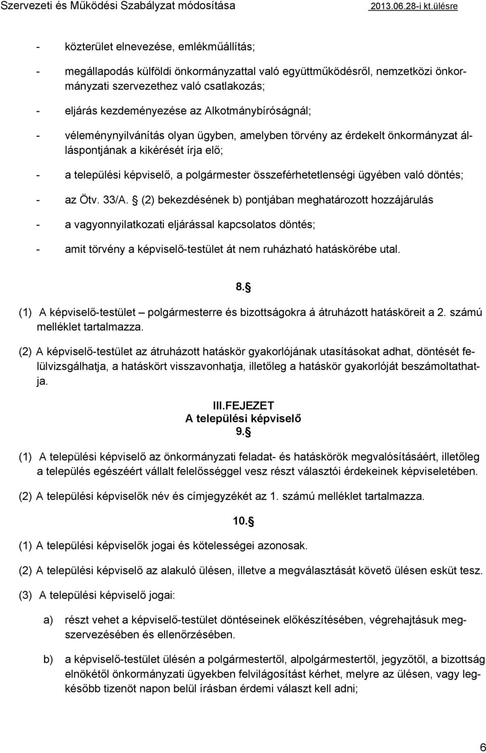 Alkotmánybíróságnál; - véleménynyilvánítás olyan ügyben, amelyben törvény az érdekelt önkormányzat álláspontjának a kikérését írja elő; - a települési képviselő, a polgármester összeférhetetlenségi