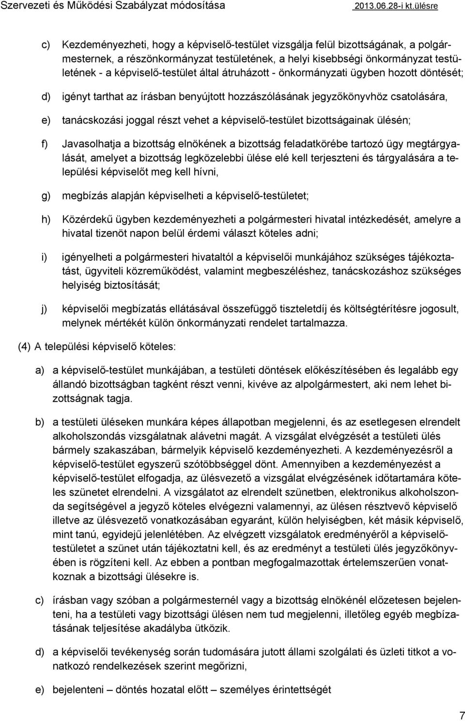 képviselő-testület által átruházott - önkormányzati ügyben hozott döntését; d) igényt tarthat az írásban benyújtott hozzászólásának jegyzőkönyvhöz csatolására, e) tanácskozási joggal részt vehet a