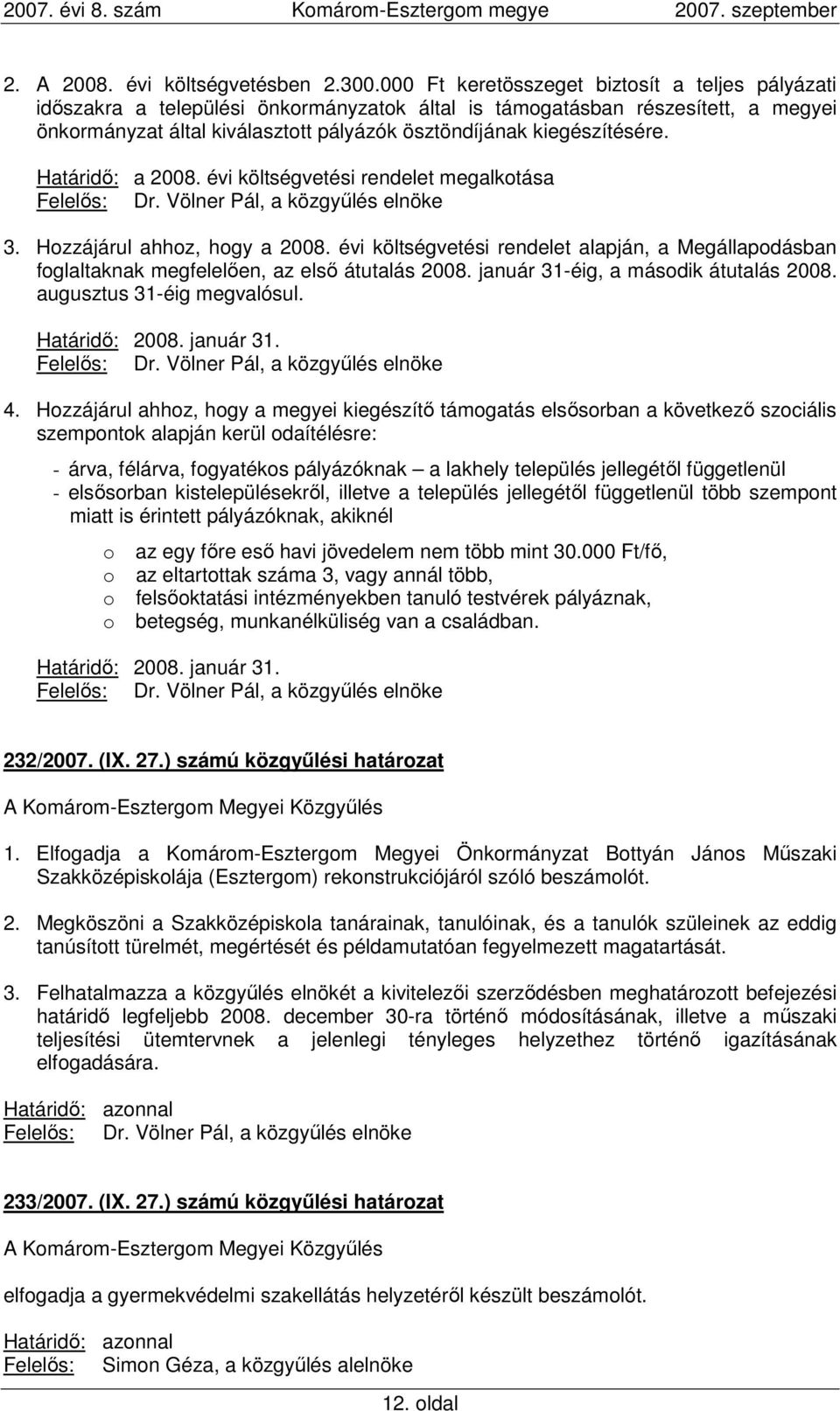 kiegészítésére. Határidı: a 2008. évi költségvetési rendelet megalkotása 3. Hozzájárul ahhoz, hogy a 2008.