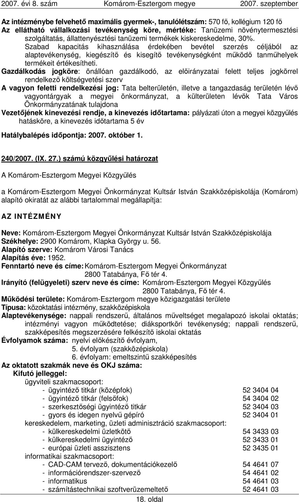 Szabad kapacitás kihasználása érdekében bevétel szerzés céljából az alaptevékenység, kiegészítı és kisegítı tevékenységként mőködı tanmőhelyek termékeit értékesítheti.