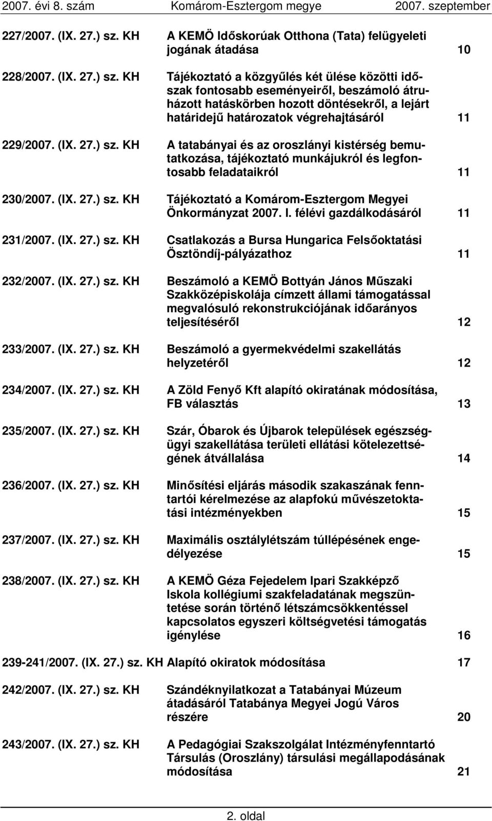 KH Tájékoztató a közgyőlés két ülése közötti idıszak fontosabb eseményeirıl, beszámoló átruházott hatáskörben hozott döntésekrıl, a lejárt határidejő határozatok végrehajtásáról 11 229/2007. (IX. 27.