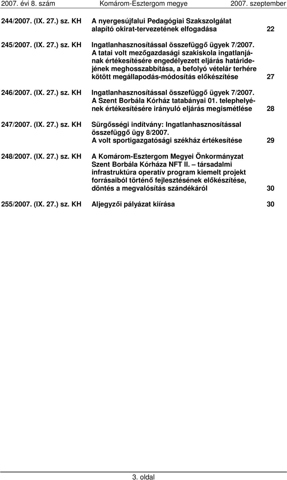 246/2007. (IX. 27.) sz. KH Ingatlanhasznosítással összefüggı ügyek 7/2007. A Szent Borbála Kórház tatabányai 01. telephelyének értékesítésére irányuló eljárás megismétlése 28 247/2007. (IX. 27.) sz. KH Sürgısségi indítvány: Ingatlanhasznosítással összefüggı ügy 8/2007.