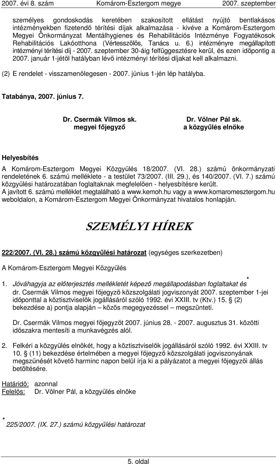 szeptember 30-áig felfüggesztésre kerül, és ezen idıpontig a 2007. január 1-jétıl hatályban lévı intézményi térítési díjakat kell alkalmazni. (2) E rendelet - visszamenılegesen - 2007.