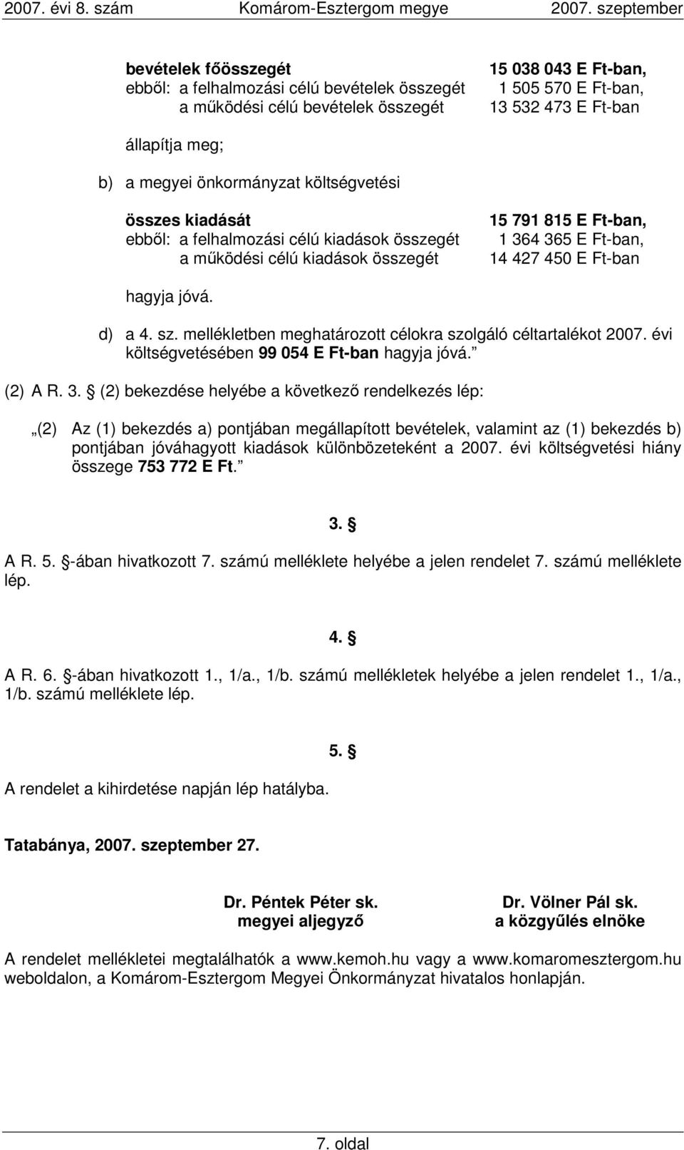 d) a 4. sz. mellékletben meghatározott célokra szolgáló céltartalékot 2007. évi költségvetésében 99 054 E Ft-ban hagyja jóvá. (2) A R. 3.