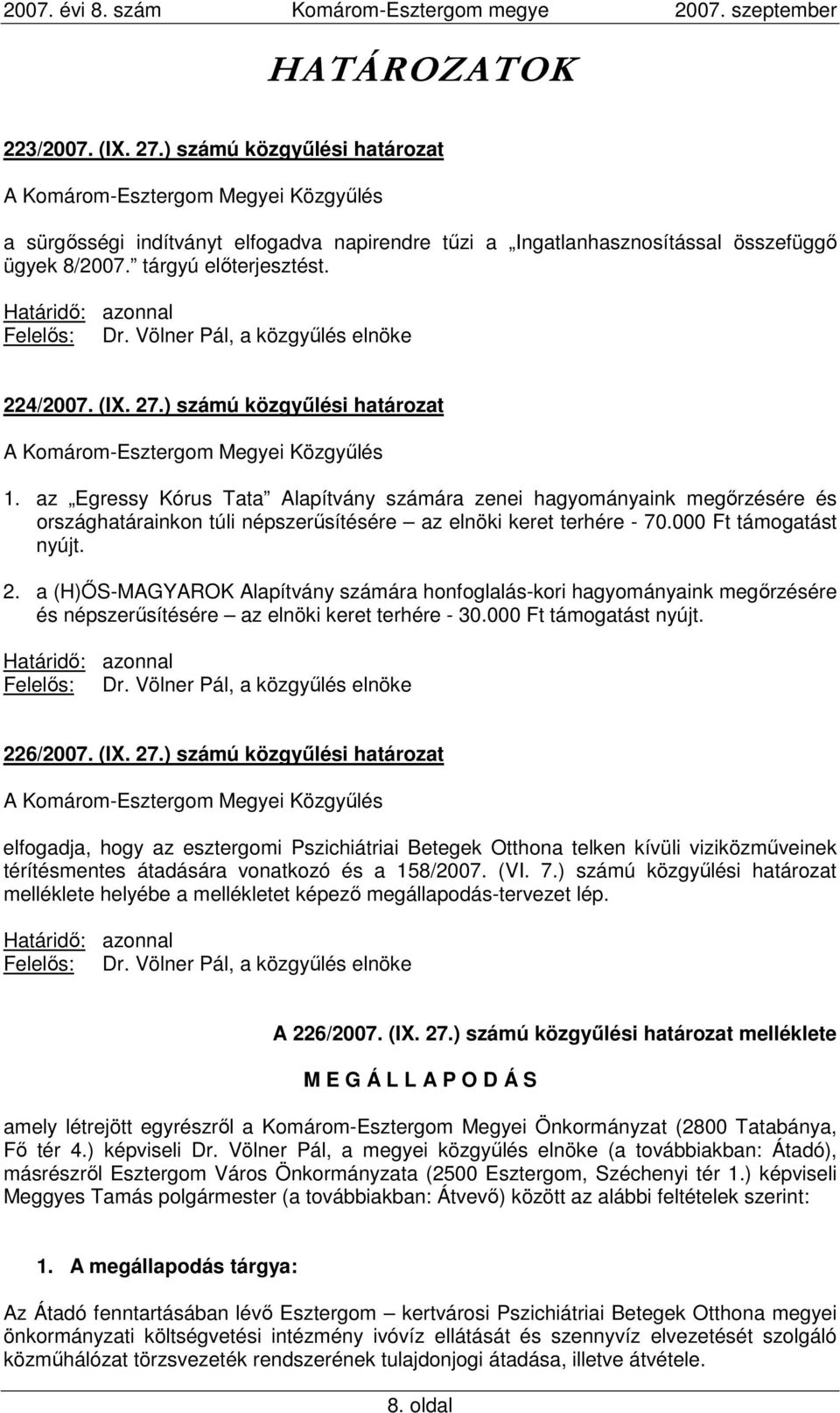 az Egressy Kórus Tata Alapítvány számára zenei hagyományaink megırzésére és országhatárainkon túli népszerősítésére az elnöki keret terhére - 70.000 Ft támogatást nyújt. 2.