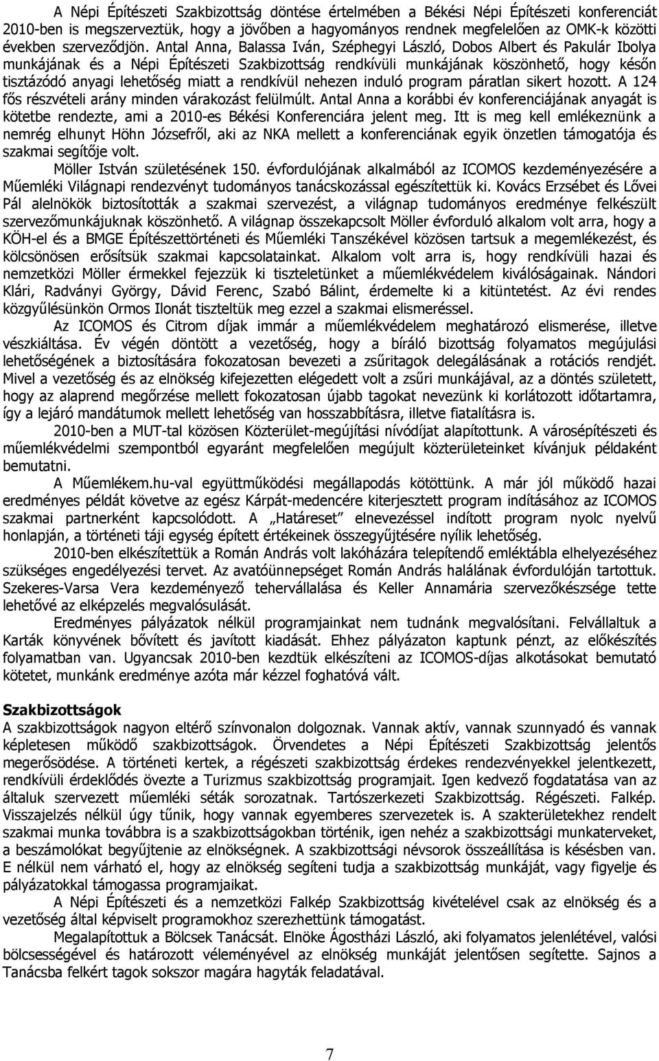 Antal Anna, Balassa Iván, Széphegyi László, Dobos Albert és Pakulár Ibolya munkájának és a Népi Építészeti Szakbizottság rendkívüli munkájának köszönhető, hogy későn tisztázódó anyagi lehetőség miatt