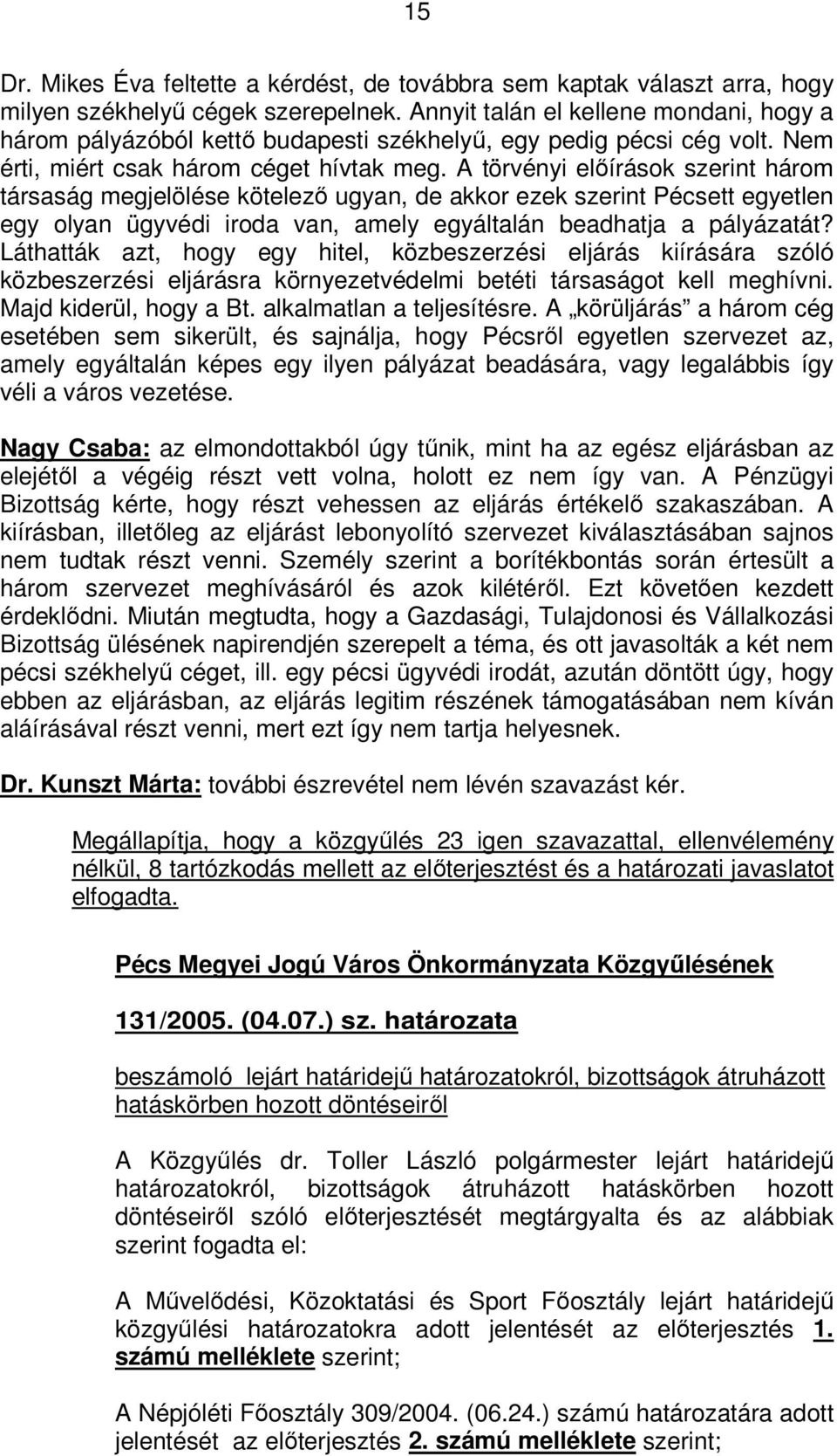 A törvényi előírások szerint három társaság megjelölése kötelező ugyan, de akkor ezek szerint Pécsett egyetlen egy olyan ügyvédi iroda van, amely egyáltalán beadhatja a pályázatát?