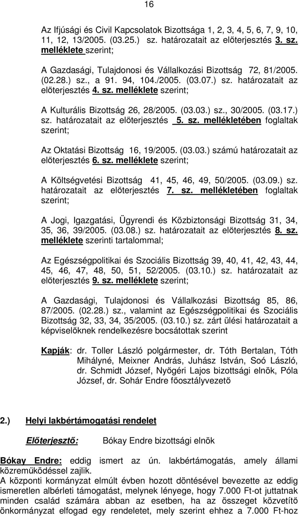 sz. mellékletében foglaltak szerint; Az Oktatási Bizottság 16, 19/2005. (03.03.) számú határozatait az előterjesztés 6. sz. melléklete szerint; A Költségvetési Bizottság 41, 45, 46, 49, 50/2005. (03.09.