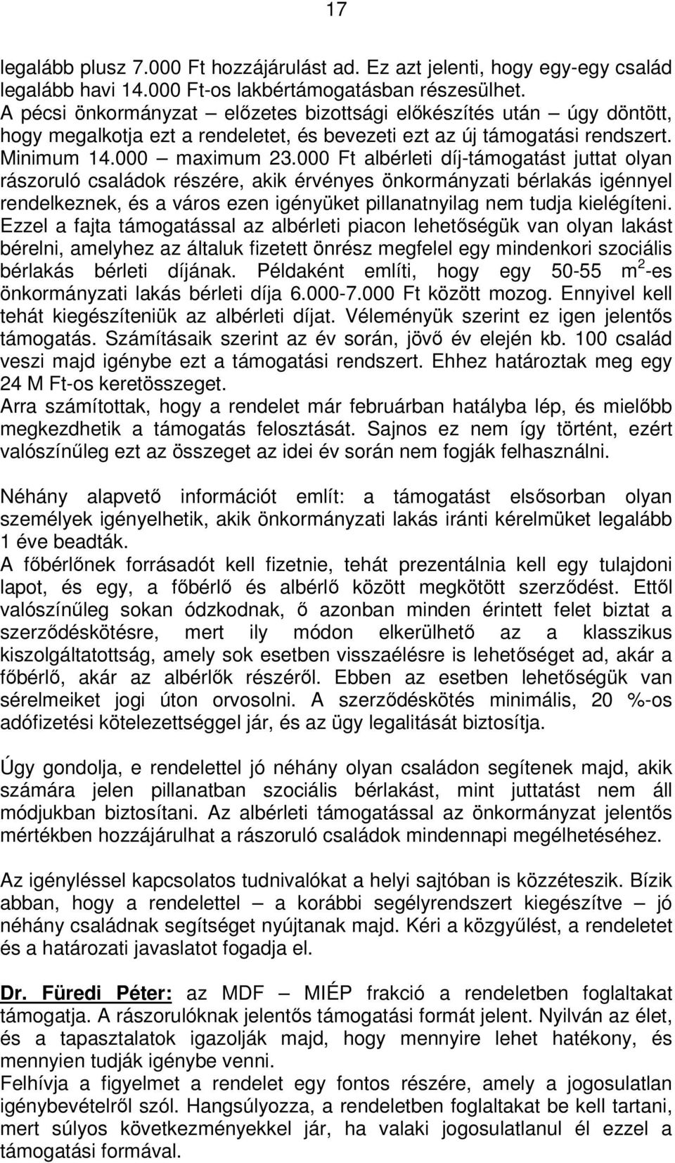 000 Ft albérleti díj-támogatást juttat olyan rászoruló családok részére, akik érvényes önkormányzati bérlakás igénnyel rendelkeznek, és a város ezen igényüket pillanatnyilag nem tudja kielégíteni.