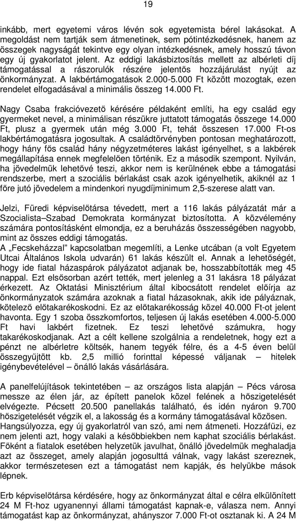 Az eddigi lakásbiztosítás mellett az albérleti díj támogatással a rászorulók részére jelentős hozzájárulást nyújt az önkormányzat. A lakbértámogatások 2.000-5.