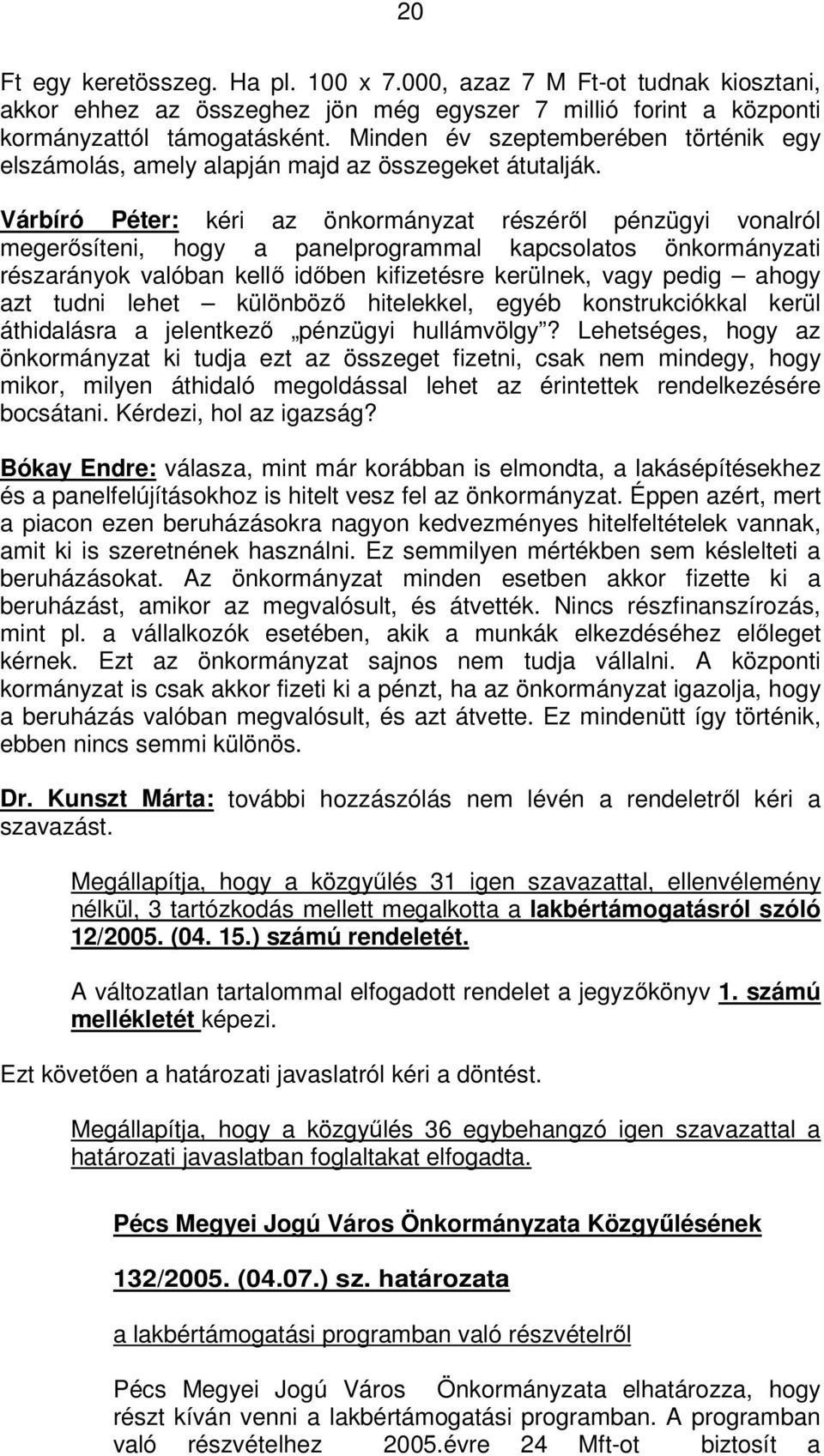 Várbíró Péter: kéri az önkormányzat részéről pénzügyi vonalról megerősíteni, hogy a panelprogrammal kapcsolatos önkormányzati részarányok valóban kellő időben kifizetésre kerülnek, vagy pedig ahogy