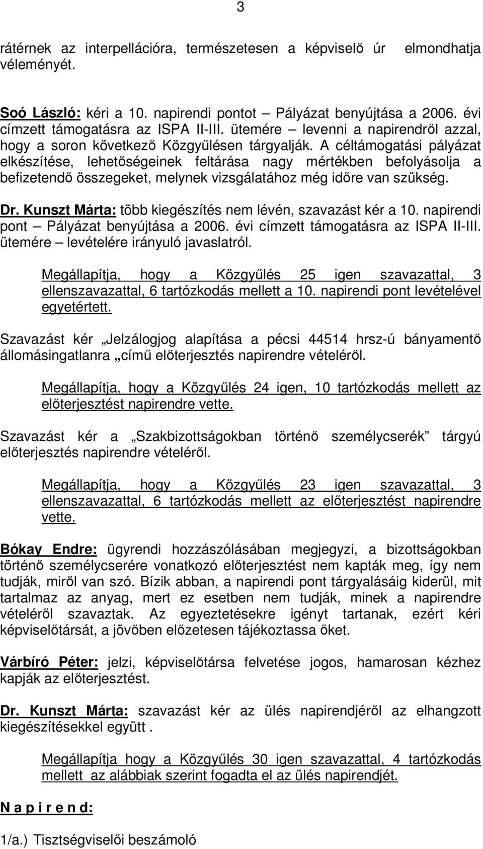 A céltámogatási pályázat elkészítése, lehetőségeinek feltárása nagy mértékben befolyásolja a befizetendő összegeket, melynek vizsgálatához még időre van szükség. Dr.