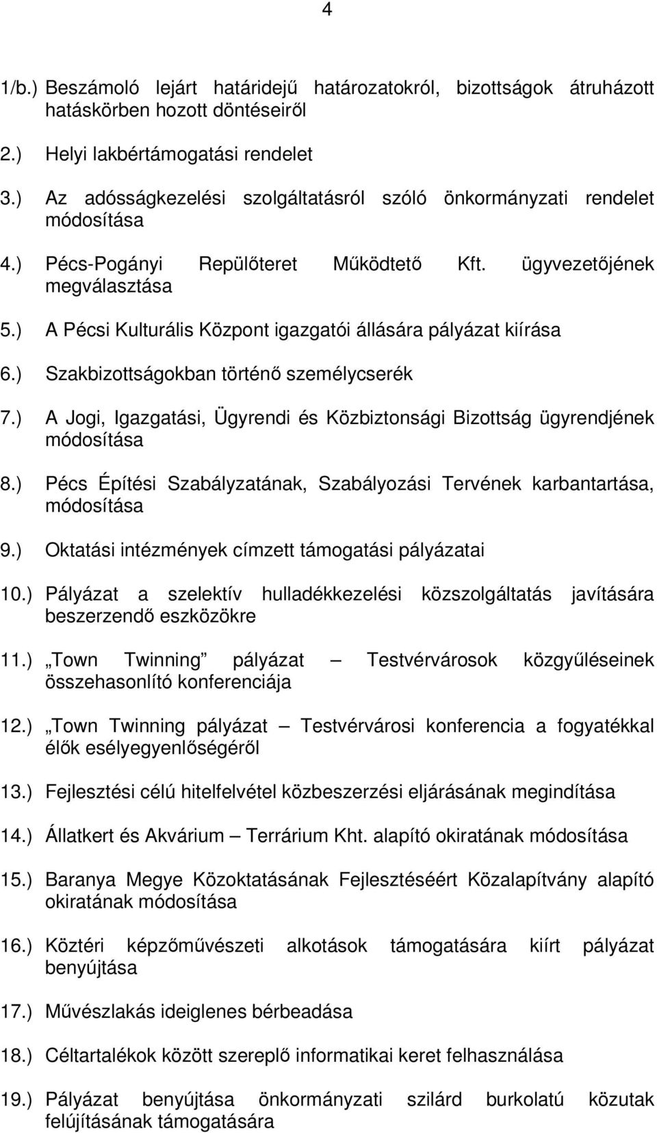 ) A Pécsi Kulturális Központ igazgatói állására pályázat kiírása 6.) Szakbizottságokban történő személycserék 7.) A Jogi, Igazgatási, Ügyrendi és Közbiztonsági Bizottság ügyrendjének módosítása 8.