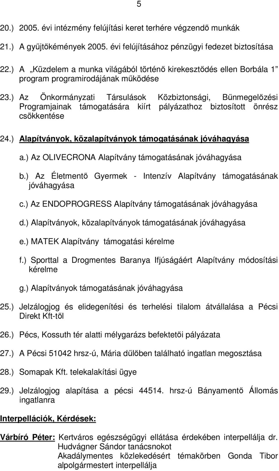 ) Az Önkormányzati Társulások Közbiztonsági, Bűnmegelőzési Programjainak támogatására kiírt pályázathoz biztosított önrész csökkentése 24.) Alapítványok, közalapítványok támogatásának jóváhagyása a.