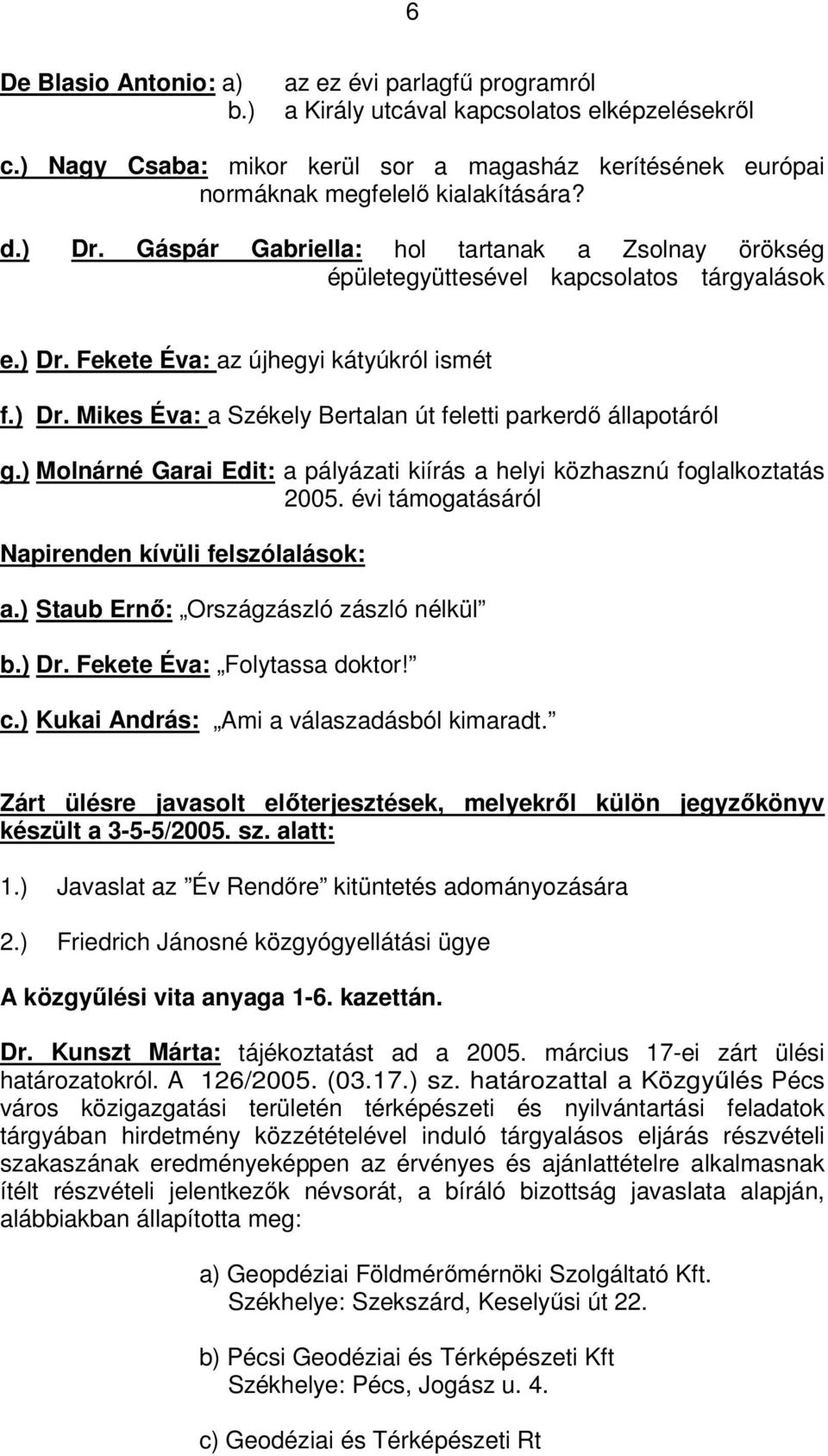 ) Molnárné Garai Edit: a pályázati kiírás a helyi közhasznú foglalkoztatás 2005. évi támogatásáról Napirenden kívüli felszólalások: a.) Staub Ernő: Országzászló zászló nélkül b.) Dr.