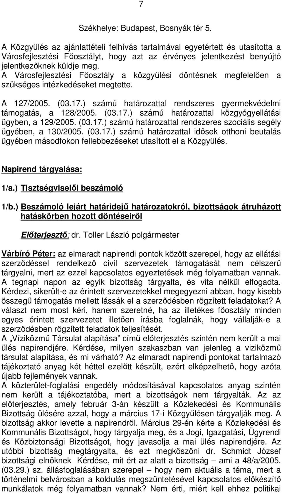 A Városfejlesztési Főosztály a közgyűlési döntésnek megfelelően a szükséges intézkedéseket megtette. A 127/2005. (03.17.) számú határozattal rendszeres gyermekvédelmi támogatás, a 128/2005. (03.17.) számú határozattal közgyógyellátási ügyben, a 129/2005.