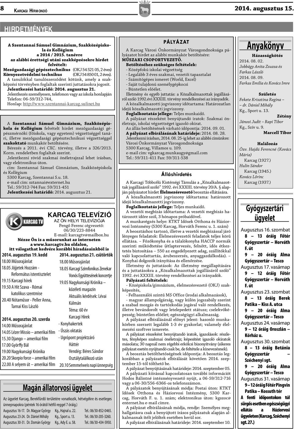 A tanulókkal tanulószerződést kötünk, amely a szakképzési törvényben foglaltak szerinti juttatásokra jogosít. Jelentkezési határidő: 2014. augusztus 21.