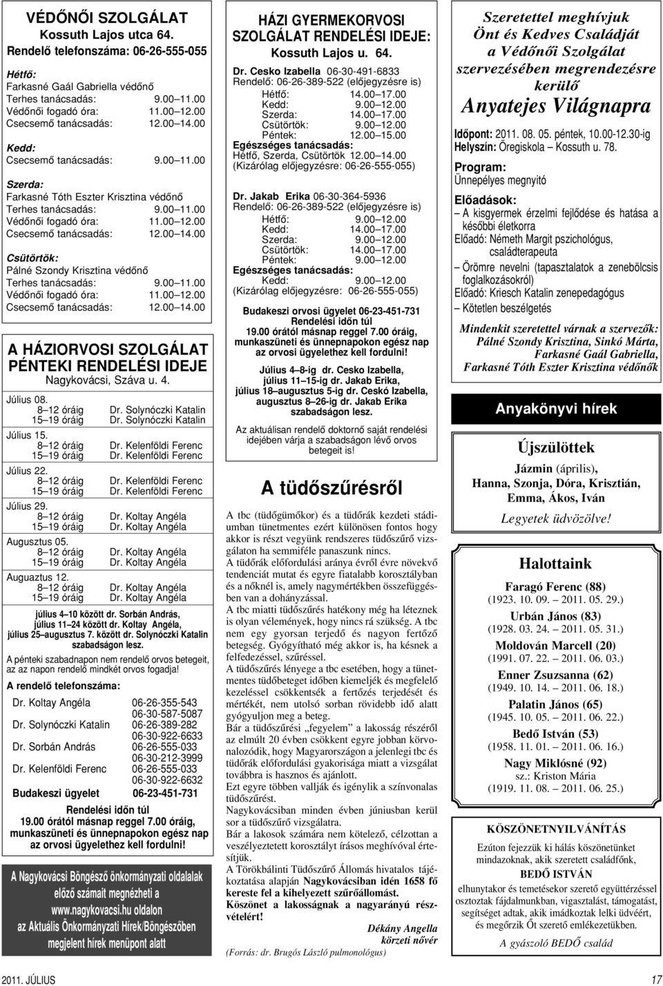 00 Csecsemô tanácsadás: 12.00 14.00 Csütörtök: Pálné Szondy Krisztina védônô Terhes tanácsadás: 9.00 11.00 Védônôi fogadó óra: 11.00 12.00 Csecsemô tanácsadás: 12.00 14.00 A HÁZIORVOSI SZOLGÁLAT PÉNTEKI RENDELÉSI IDEJE Nagykovácsi, Száva u.