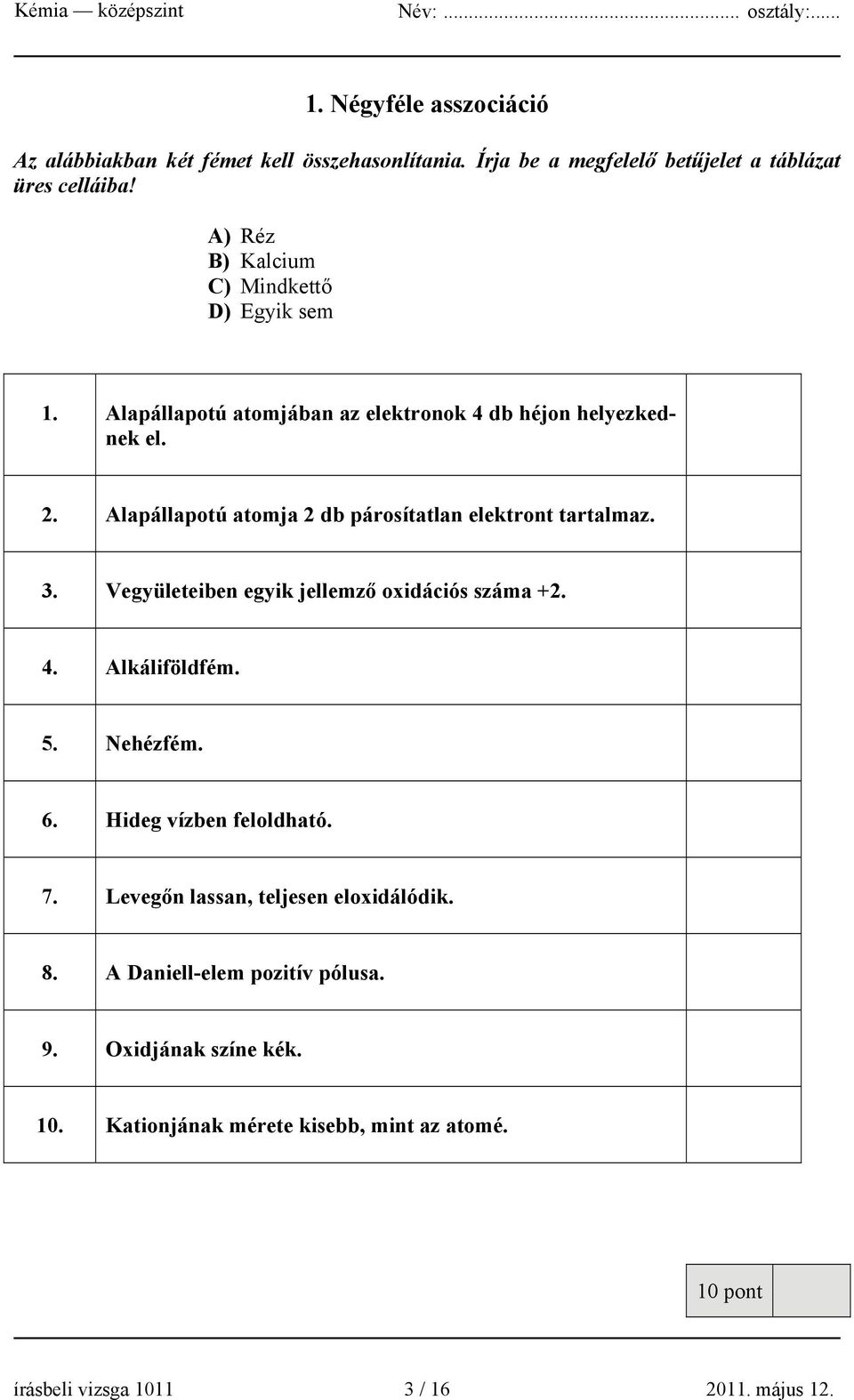 Alapállapotú atomja 2 db párosítatlan elektront tartalmaz. 3. Vegyületeiben egyik jellemző oxidációs száma +2. 4. Alkáliföldfém. 5. Nehézfém. 6.