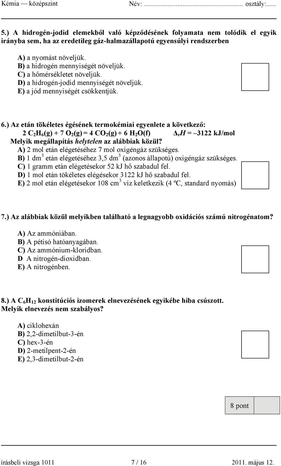 ) Az etán tökéletes égésének termokémiai egyenlete a következő: 2 C 2 H 6 (g) + 7 O 2 (g) = 4 CO 2 (g) + 6 H 2 O(f) Δ r H = 3122 kj/mol Melyik megállapítás helytelen az alábbiak közül?