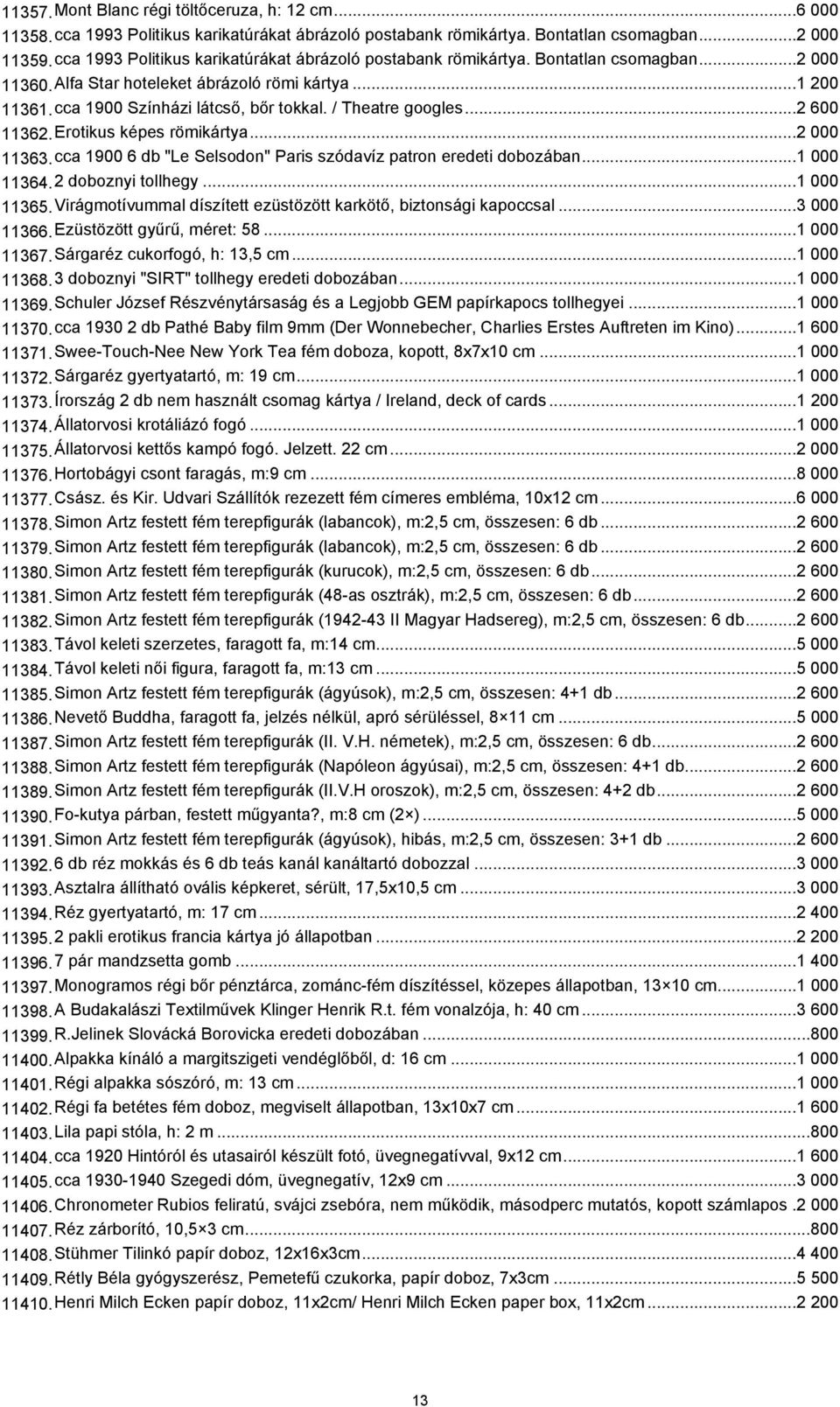 / Theatre googles...2 600 11362.Erotikus képes römikártya...2 000 11363.cca 1900 6 db "Le Selsodon" Paris szódavíz patron eredeti dobozában...1 000 11364.2 doboznyi tollhegy...1 000 11365.
