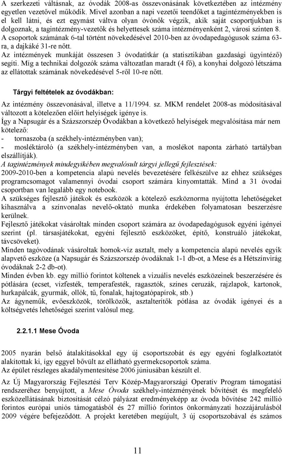 száma intézményenként 2, városi szinten 8. A csoportok számának 6-tal történt növekedésével 2010-ben az óvodapedagógusok száma 63- ra, a dajkáké 31-re nőtt.