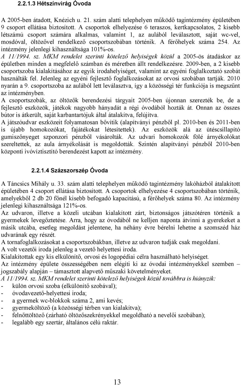 történik. A férőhelyek száma 254. Az intézmény jelenlegi kihasználtsága 101%-os. A 11/1994. sz. MKM rendelet szerinti kötelező helyiségek közül a 2005-ös átadáskor az épületben minden a megfelelő számban és méretben állt rendelkezésre.