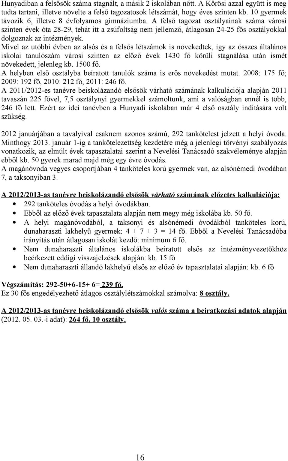 A felső tagozat osztályainak száma városi szinten évek óta 28-29, tehát itt a zsúfoltság nem jellemző, átlagosan 24-25 fős osztályokkal dolgoznak az intézmények.