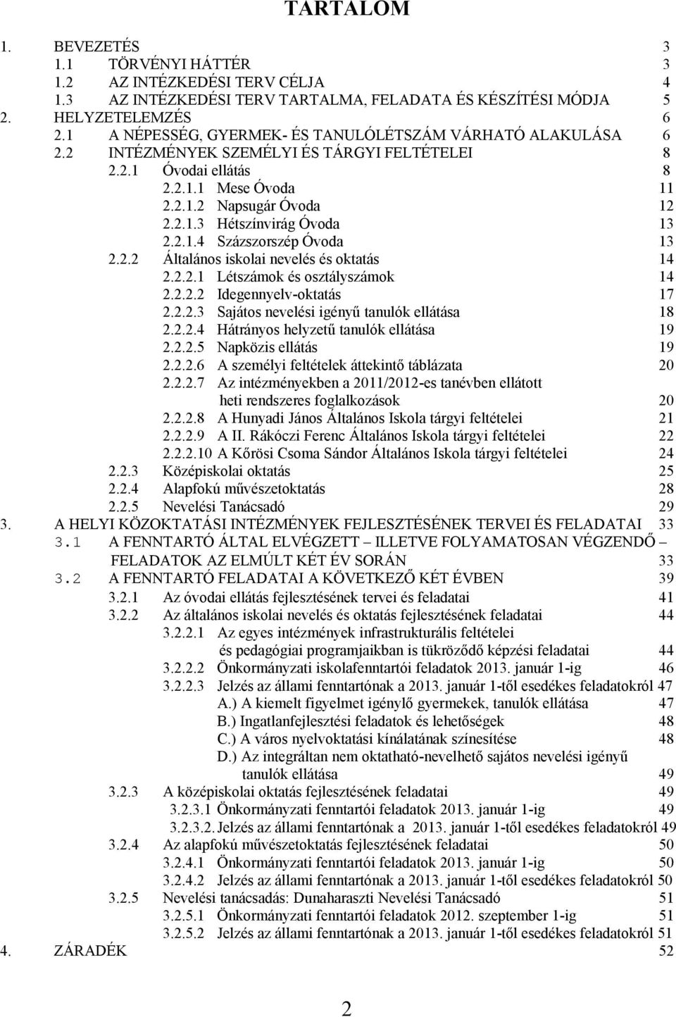 2.1.4 Százszorszép Óvoda 13 2.2.2 Általános iskolai nevelés és oktatás 14 2.2.2.1 Létszámok és osztályszámok 14 2.2.2.2 Idegennyelv-oktatás 17 2.2.2.3 Sajátos nevelési igényű tanulók ellátása 18 2.2.2.4 Hátrányos helyzetű tanulók ellátása 19 2.