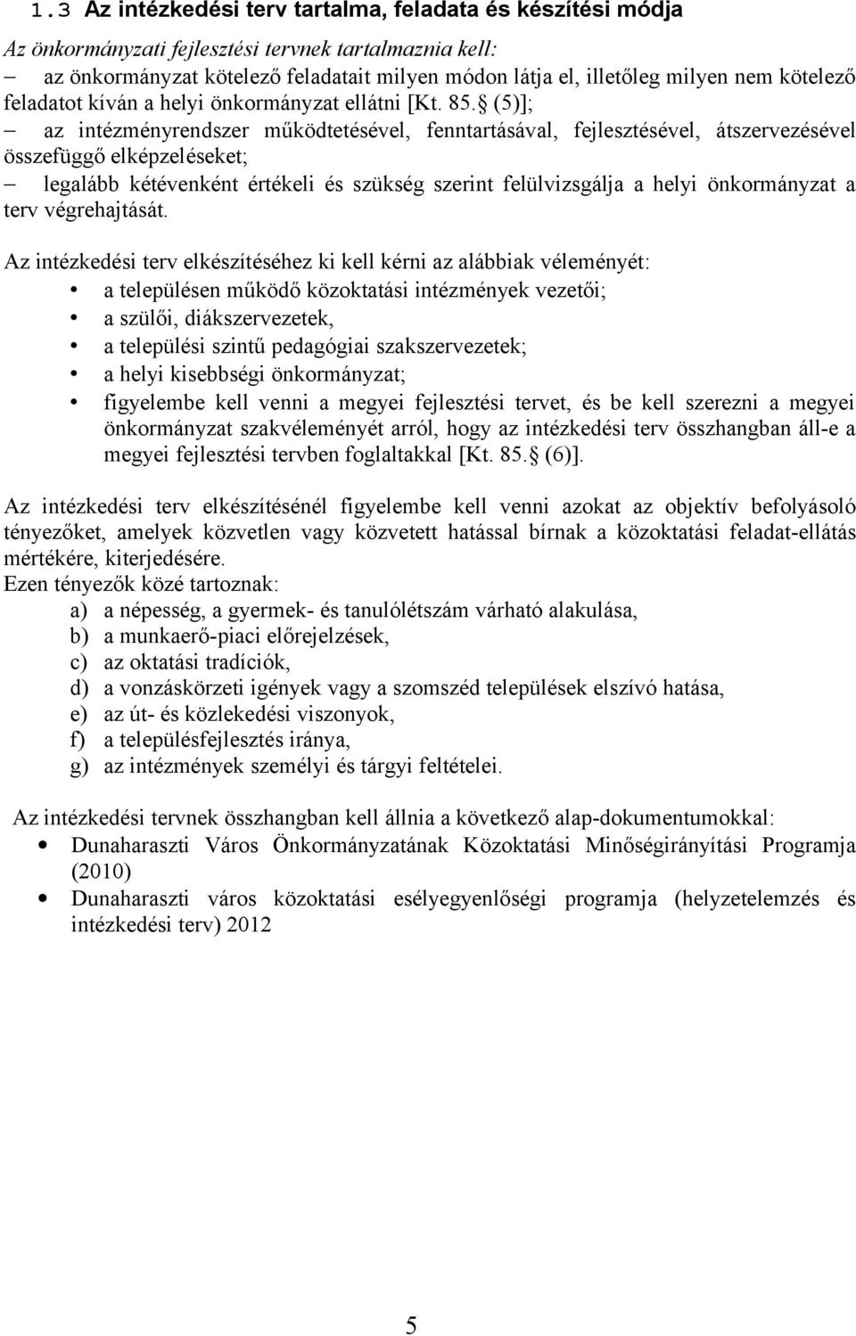 (5)]; az intézményrendszer működtetésével, fenntartásával, fejlesztésével, átszervezésével összefüggő elképzeléseket; legalább kétévenként értékeli és szükség szerint felülvizsgálja a helyi