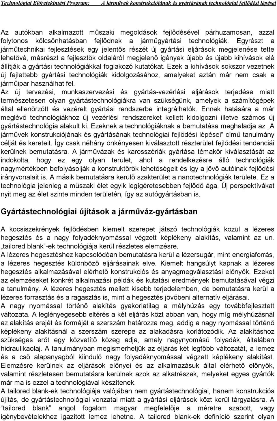 gyártási technológiákkal foglakozó kutatókat. Ezek a kihívások sokszor vezetnek új fejlettebb gyártási technológiák kidolgozásához, amelyeket aztán már nem csak a járműipar használhat fel.