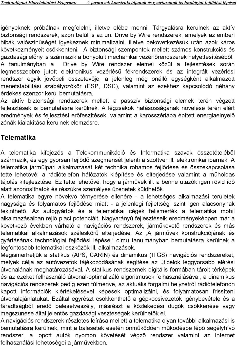 A biztonsági szempontok mellett számos konstrukciós és gazdasági előny is származik a bonyolult mechanikai vezérlőrendszerek helyettesítéséből.