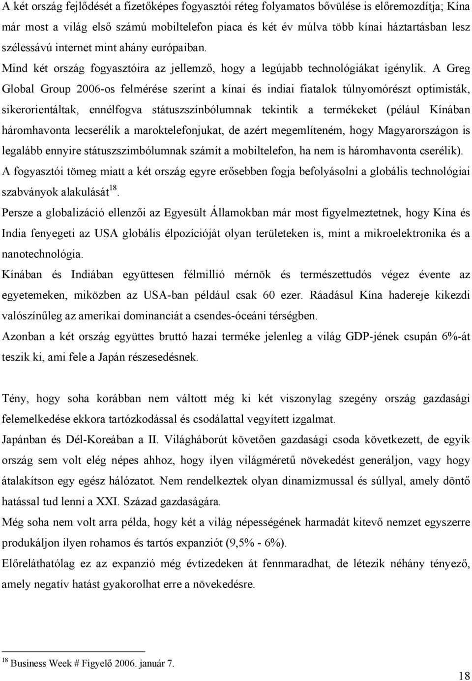 A Greg Global Group 2006-os felmérése szerint a kínai és indiai fiatalok túlnyomórészt optimisták, sikerorientáltak, ennélfogva státuszszínbólumnak tekintik a termékeket (pélául Kínában háromhavonta