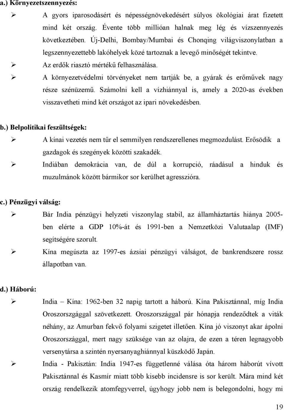 A környezetvédelmi törvényeket nem tartják be, a gyárak és erőművek nagy része szénüzemű. Számolni kell a vízhiánnyal is, amely a 2020-as években visszavetheti mind két országot az ipari növekedésben.