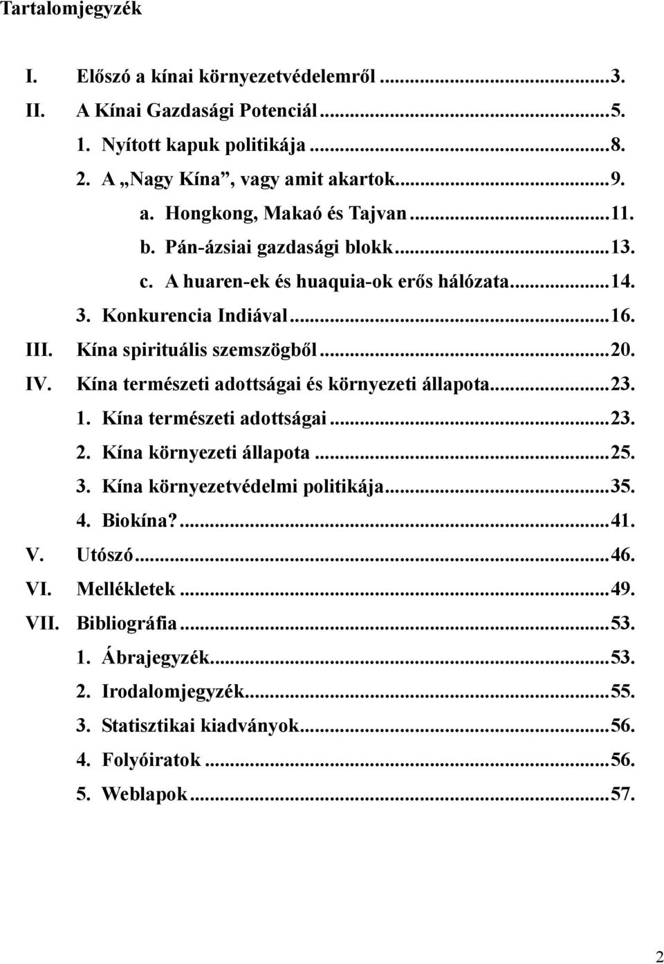 Kína természeti adottságai és környezeti állapota...23. 1. Kína természeti adottságai...23. 2. Kína környezeti állapota...25. 3. Kína környezetvédelmi politikája...35. 4. Biokína?...41.