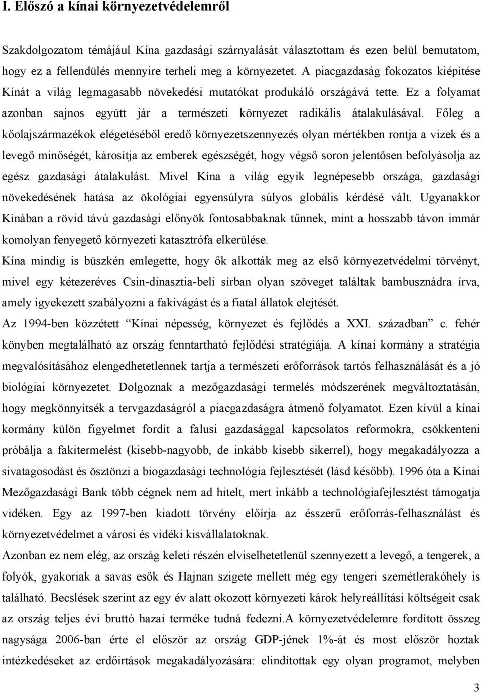 Főleg a kőolajszármazékok elégetéséből eredő környezetszennyezés olyan mértékben rontja a vizek és a levegő minőségét, károsítja az emberek egészségét, hogy végső soron jelentősen befolyásolja az