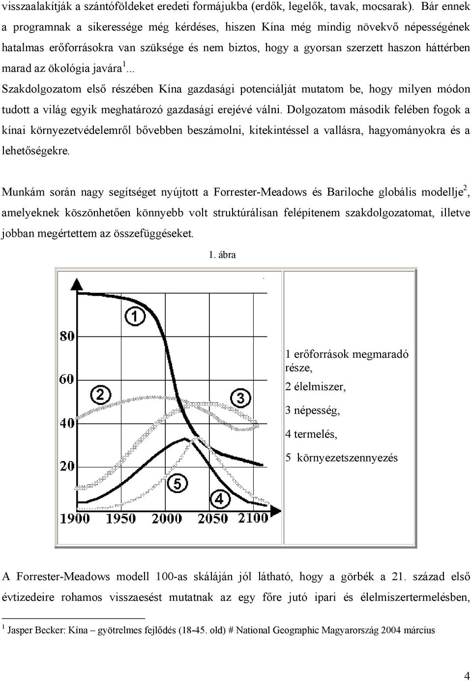 ökológia javára 1... Szakdolgozatom első részében Kína gazdasági potenciálját mutatom be, hogy milyen módon tudott a világ egyik meghatározó gazdasági erejévé válni.