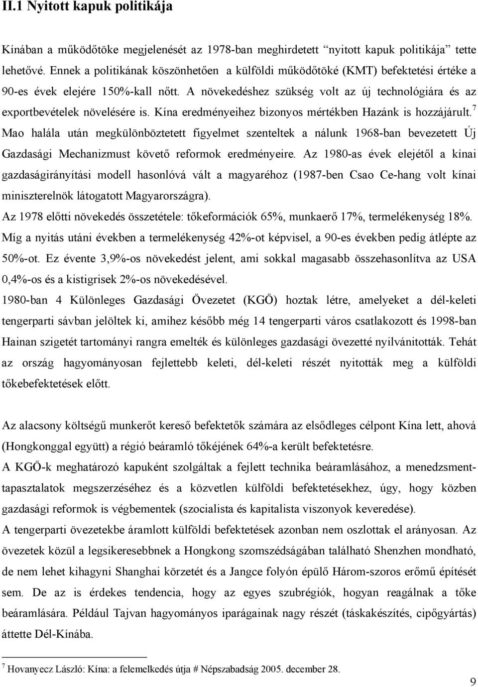 A növekedéshez szükség volt az új technológiára és az exportbevételek növelésére is. Kína eredményeihez bizonyos mértékben Hazánk is hozzájárult.