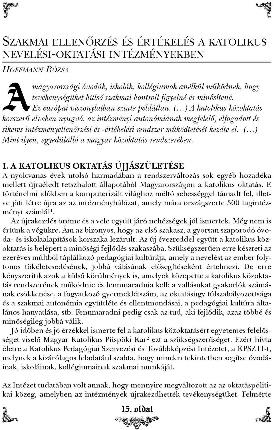 ( ) A katolikus közoktatás korszerû elveken nyugvó, az intézményi autonómiának megfelelõ, elfogadott és sikeres intézményellenõrzési és -értékelési rendszer mûködtetését kezdte el.