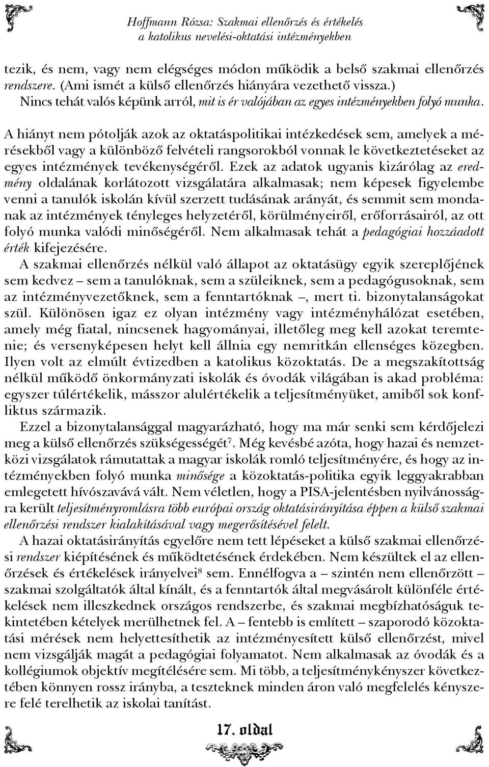 A hiányt nem pótolják azok az oktatáspolitikai intézkedések sem, amelyek a mérésekbõl vagy a különbözõ felvételi rangsorokból vonnak le következtetéseket az egyes intézmények tevékenységérõl.