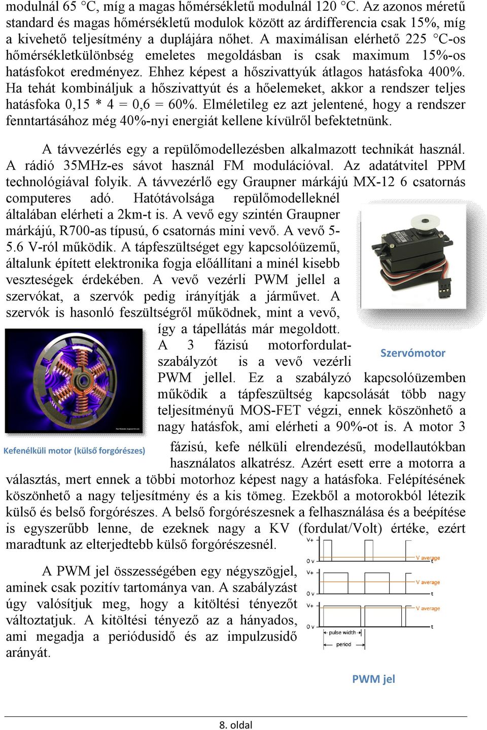 Ha tehát kombináljuk a hőszivattyút és a hőelemeket, akkor a rendszer teljes hatásfoka 0,15 * 4 = 0,6 = 60%.