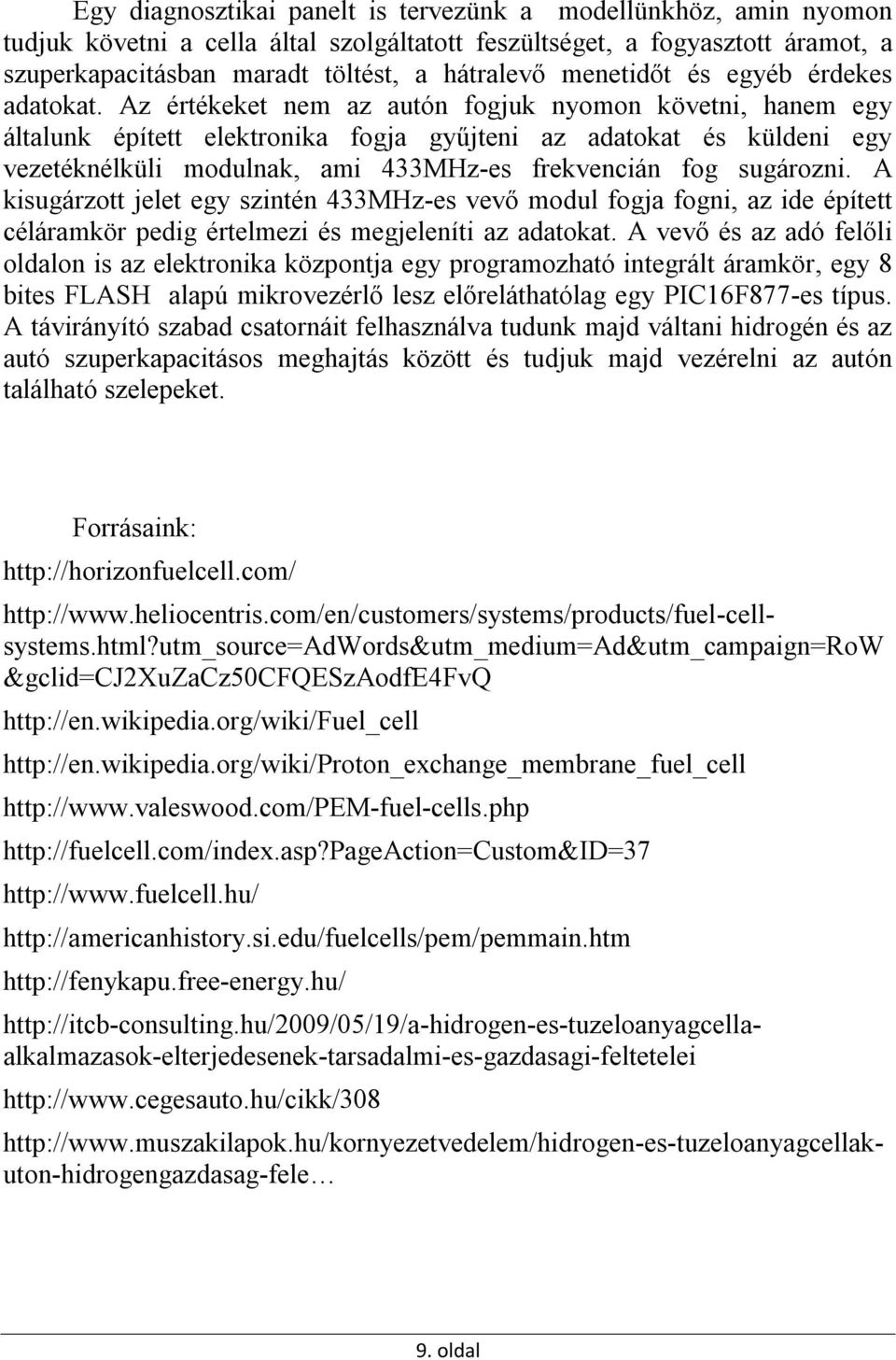 Az értékeket nem az autón fogjuk nyomon követni, hanem egy általunk épített elektronika fogja gyűjteni az adatokat és küldeni egy vezetéknélküli modulnak, ami 433MHz-es frekvencián fog sugározni.