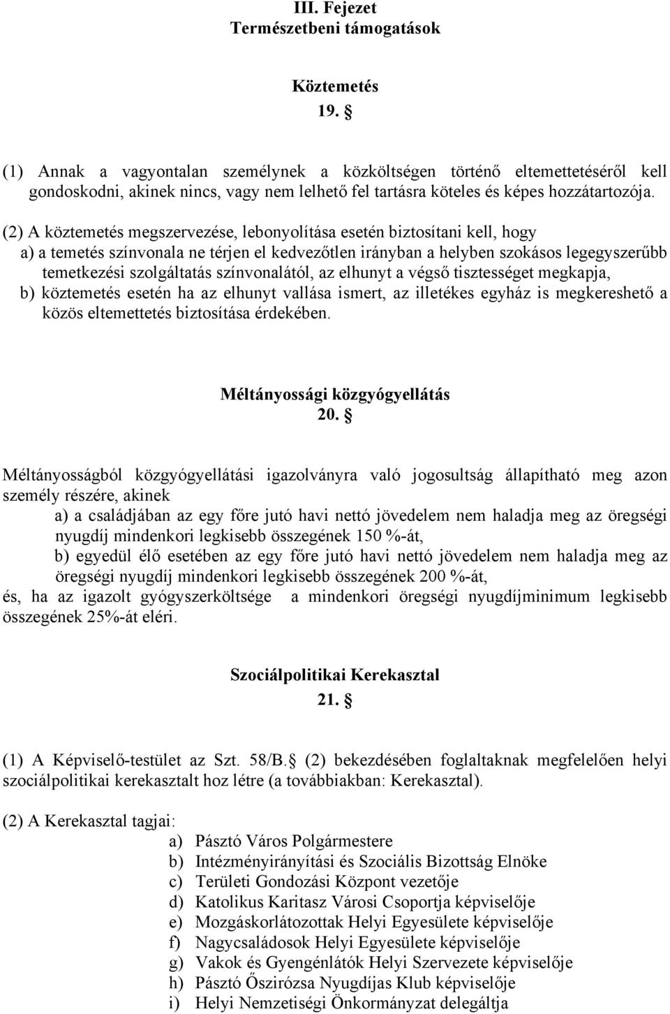 (2) A köztemetés megszervezése, lebonyolítása esetén biztosítani kell, hogy a) a temetés színvonala ne térjen el kedvezőtlen irányban a helyben szokásos legegyszerűbb temetkezési szolgáltatás